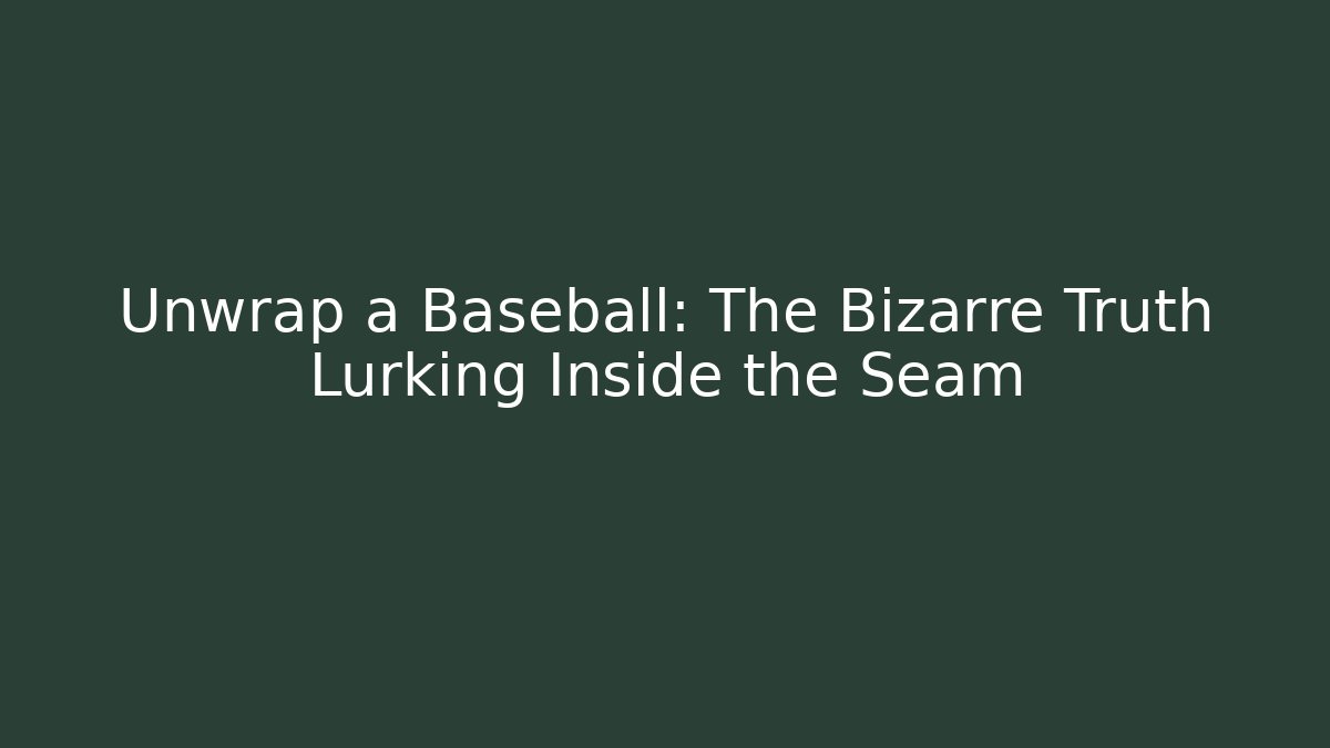 Unwrap a Baseball: The Bizarre Truth Lurking Inside the Seam