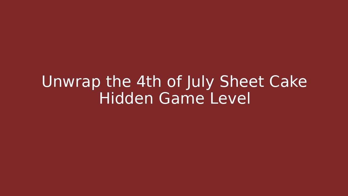 Unwrap the 4th of July Sheet Cake Hidden Game Level