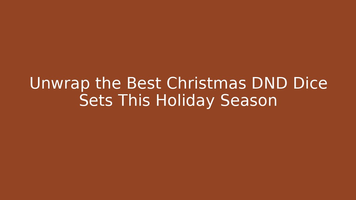 Unwrap the Best Christmas DND Dice Sets This Holiday Season