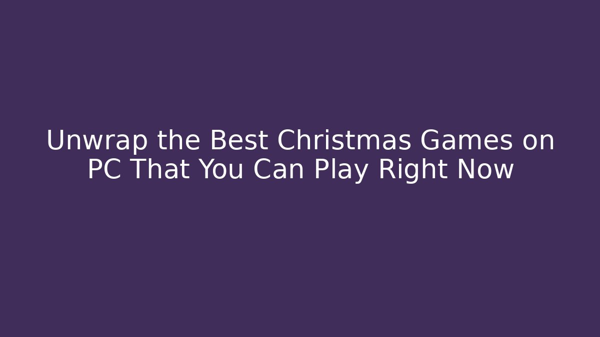 Unwrap the Best Christmas Games on PC That You Can Play Right Now