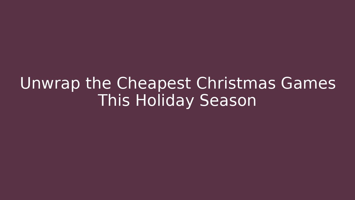 Unwrap the Cheapest Christmas Games This Holiday Season