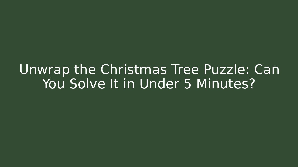 Unwrap the Christmas Tree Puzzle: Can You Solve It in Under 5 Minutes?