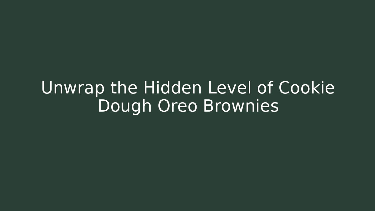 Unwrap the Hidden Level of Cookie Dough Oreo Brownies
