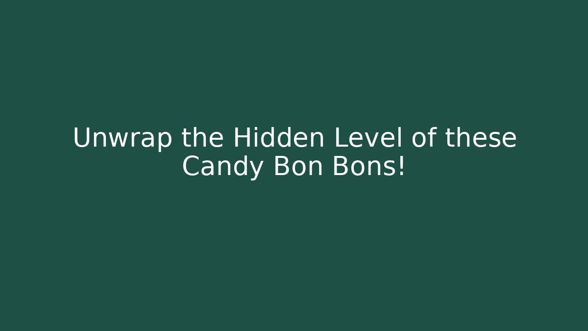 Unwrap the Hidden Level of these Candy Bon Bons!