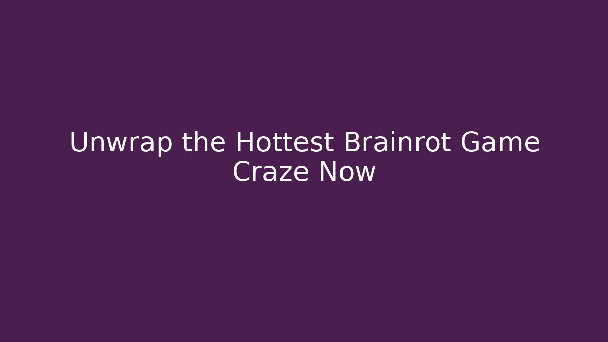 Unwrap the Hottest Brainrot Game Craze Now