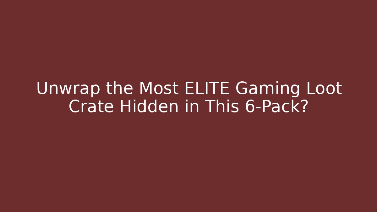 Unwrap the Most ELITE Gaming Loot Crate Hidden in This 6-Pack?