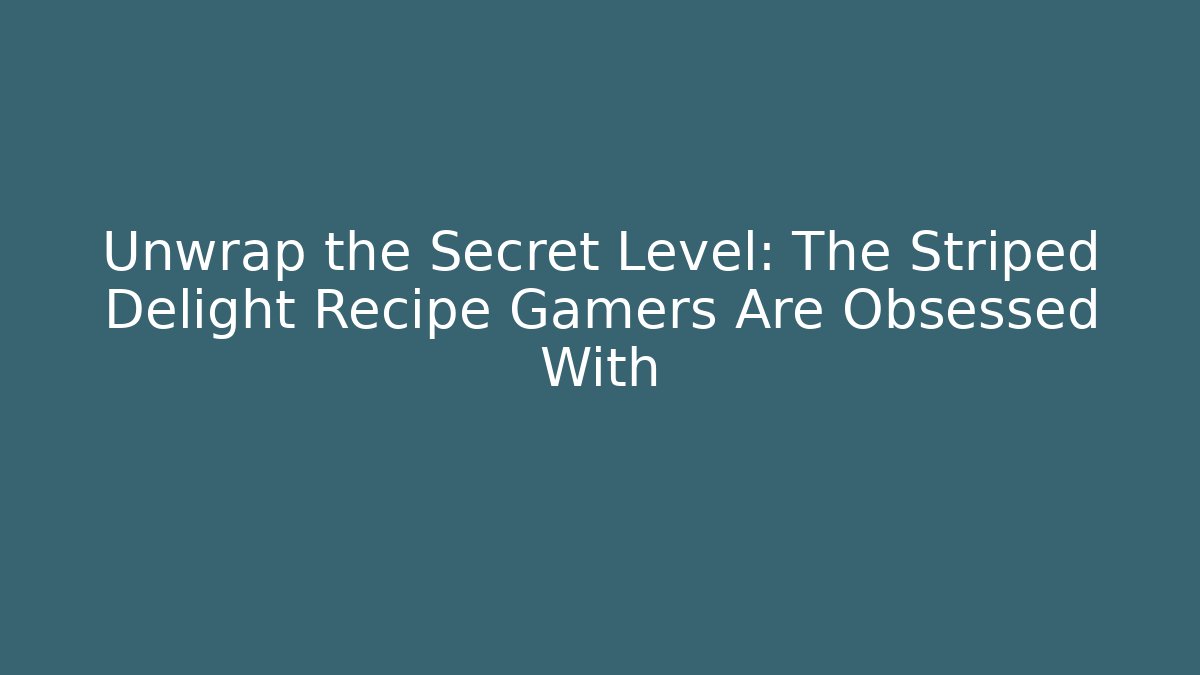 Unwrap the Secret Level: The Striped Delight Recipe Gamers Are Obsessed With