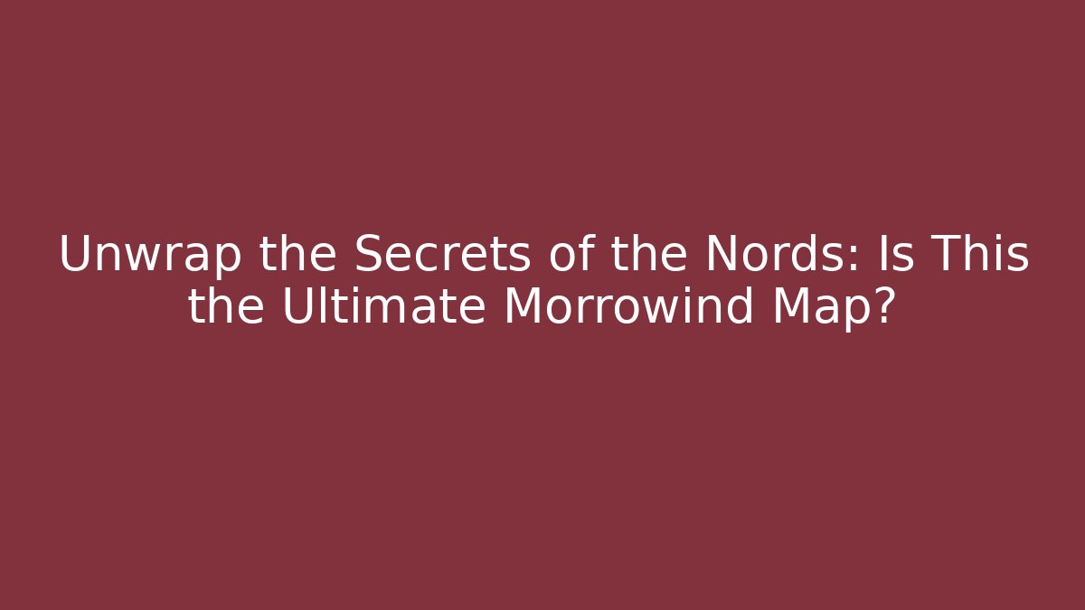 Unwrap the Secrets of the Nords: Is This the Ultimate Morrowind Map?