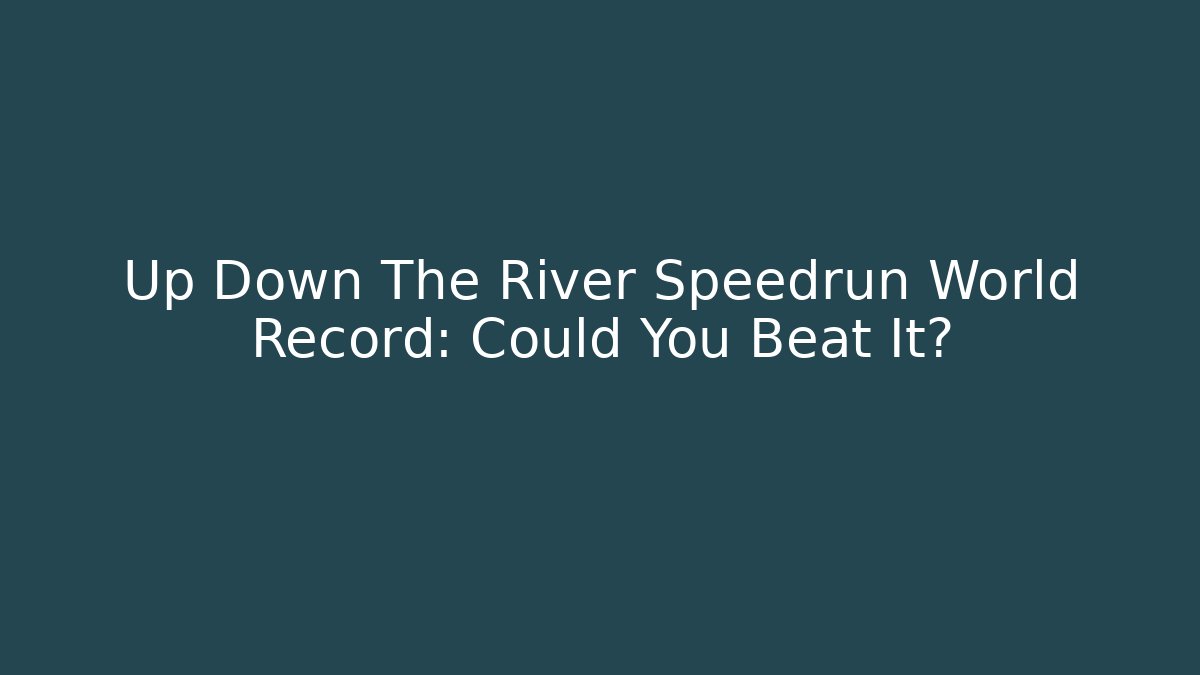 Up Down The River Speedrun World Record: Could You Beat It?