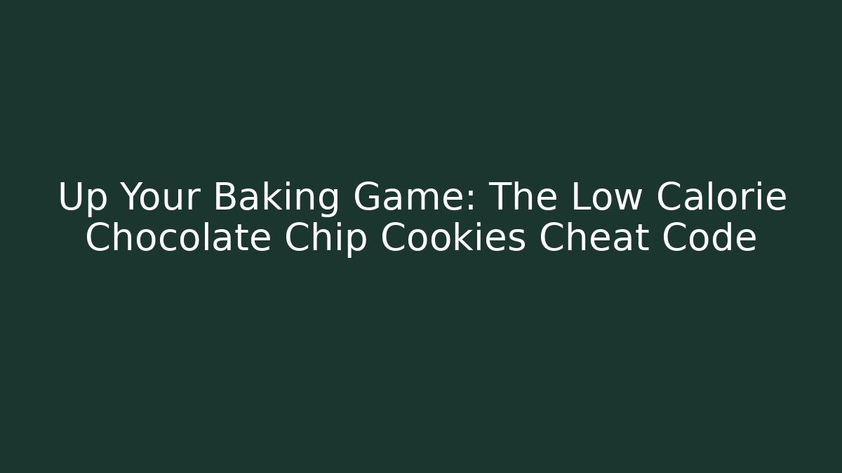 Up Your Baking Game: The Low Calorie Chocolate Chip Cookies Cheat Code