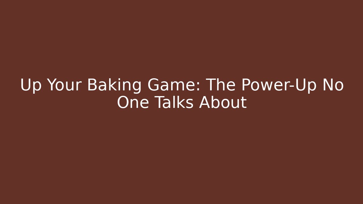 Up Your Baking Game: The Power-Up No One Talks About