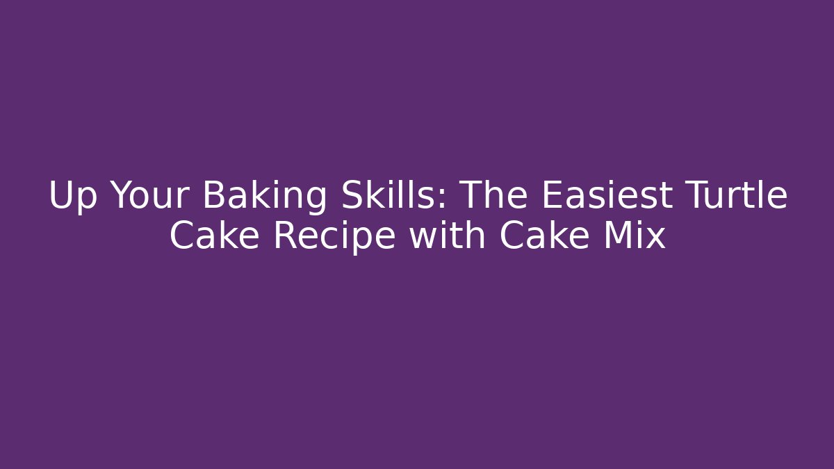 Up Your Baking Skills: The Easiest Turtle Cake Recipe with Cake Mix