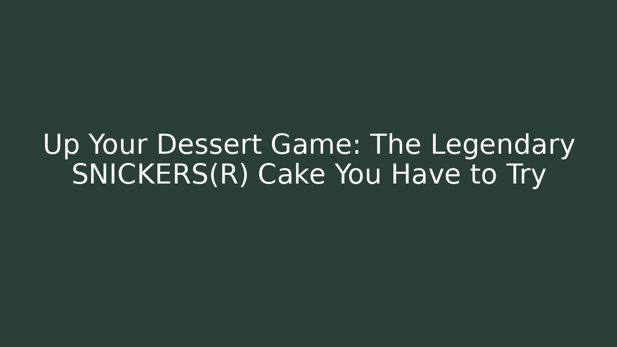 Up Your Dessert Game: The Legendary SNICKERS® Cake You Have to Try