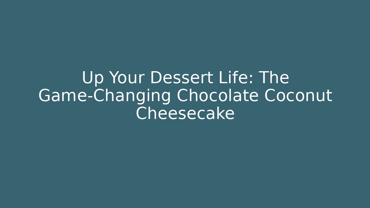 Up Your Dessert Life: The Game-Changing Chocolate Coconut Cheesecake