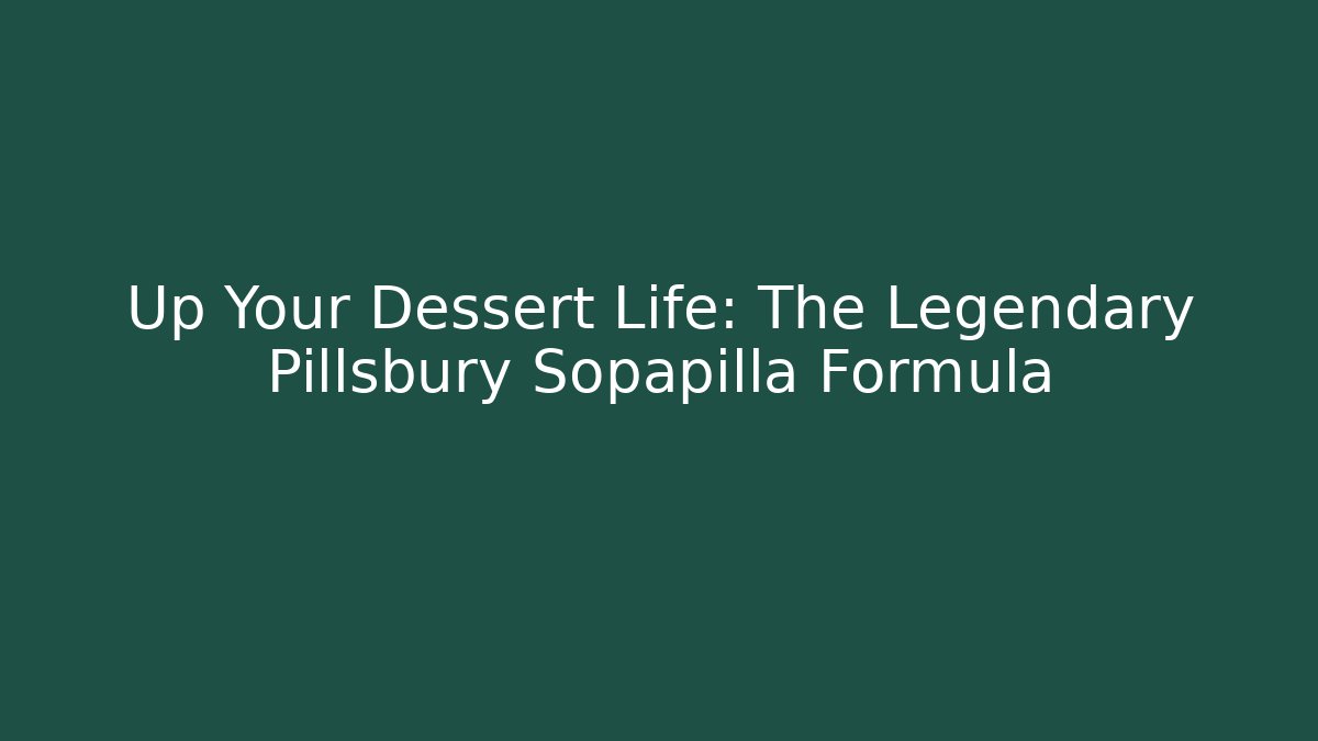 Up Your Dessert Life: The Legendary Pillsbury Sopapilla Formula