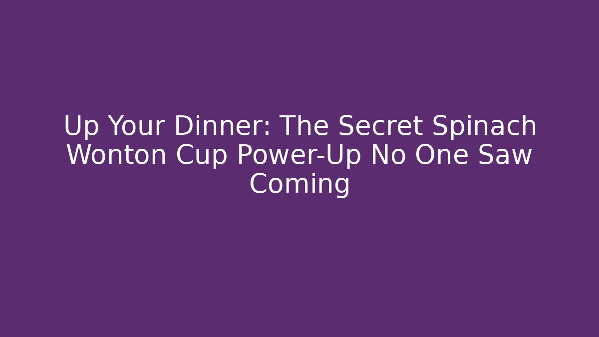 Up Your Dinner: The Secret Spinach Wonton Cup Power-Up No One Saw Coming