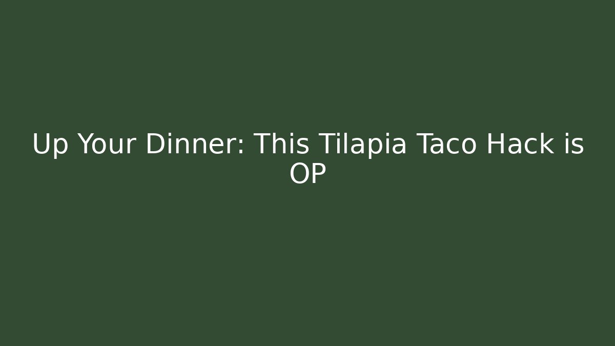 Up Your Dinner: This Tilapia Taco Hack is OP