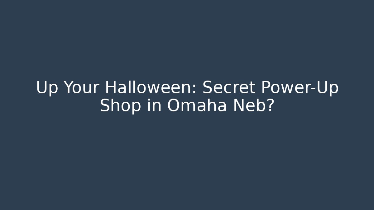 Up Your Halloween: Secret Power-Up Shop in Omaha Neb?