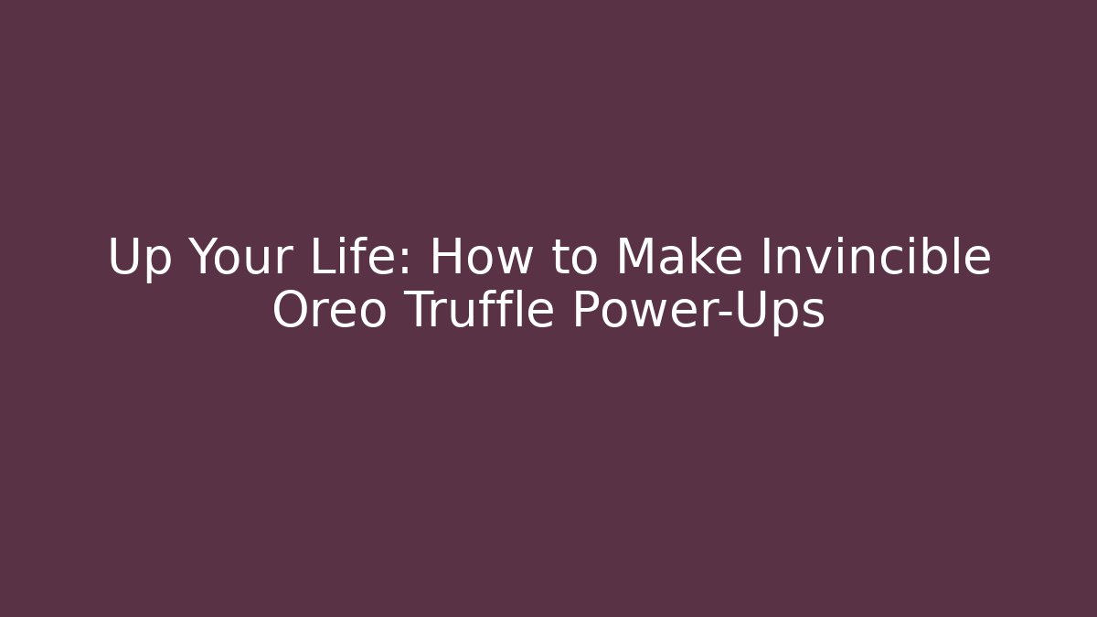 Up Your Life: How to Make Invincible Oreo Truffle Power-Ups