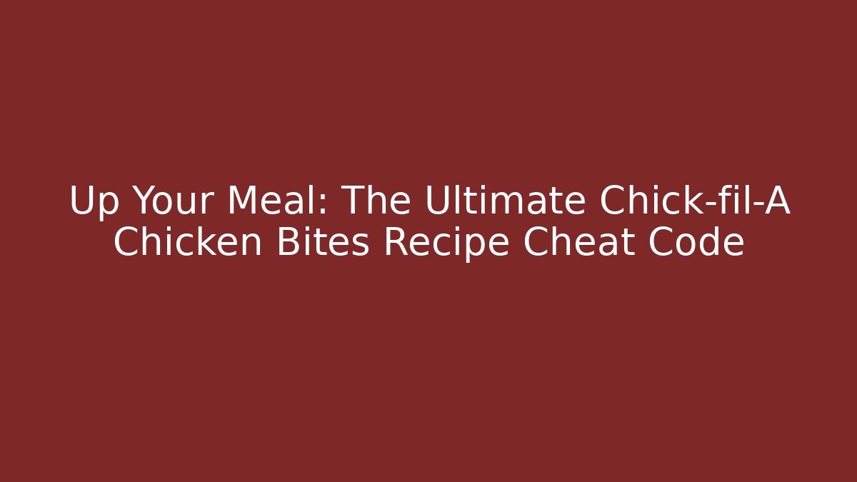 Up Your Meal: The Ultimate Chick-fil-A Chicken Bites Recipe Cheat Code