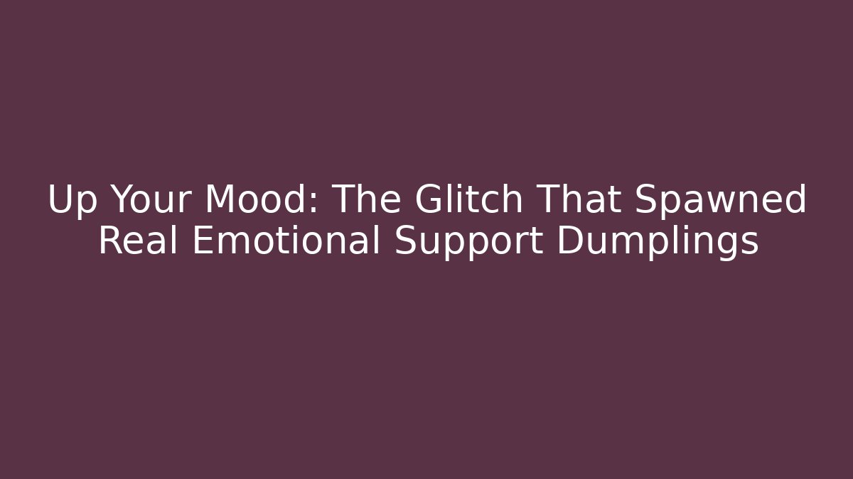 Up Your Mood: The Glitch That Spawned Real Emotional Support Dumplings