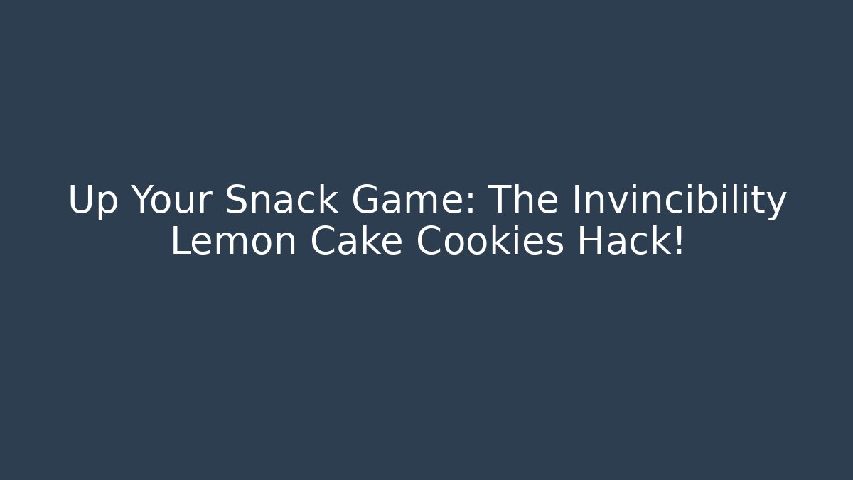 Up Your Snack Game: The Invincibility Lemon Cake Cookies Hack!