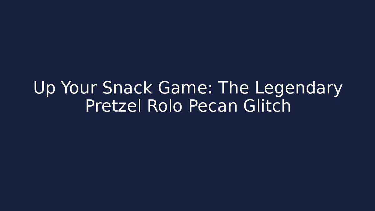 Up Your Snack Game: The Legendary Pretzel Rolo Pecan Glitch