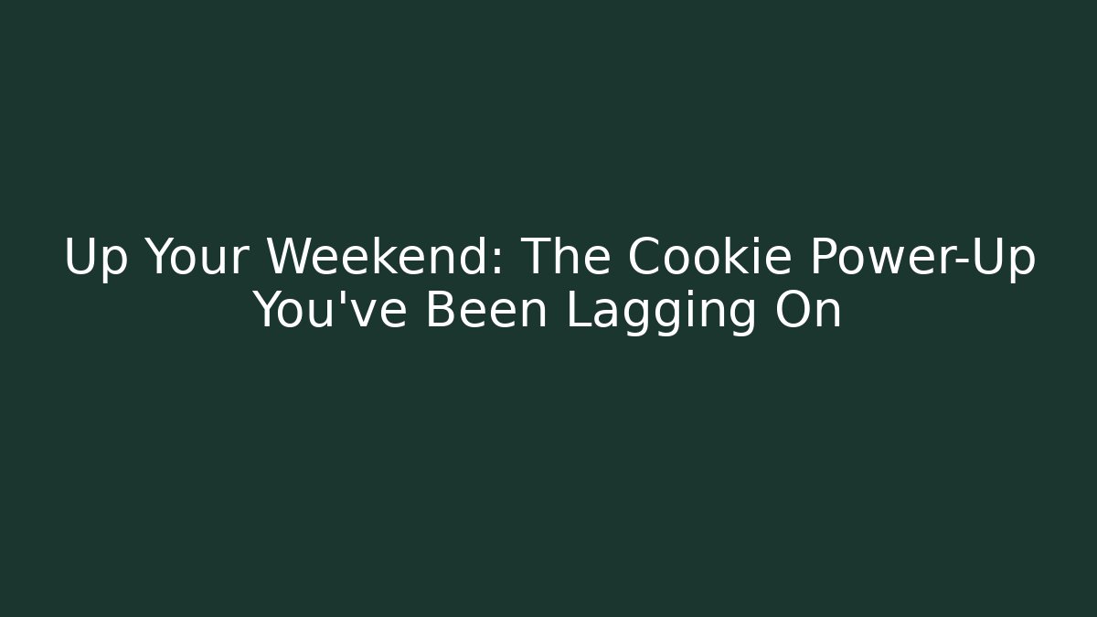 Up Your Weekend: The Cookie Power-Up You’ve Been Lagging On