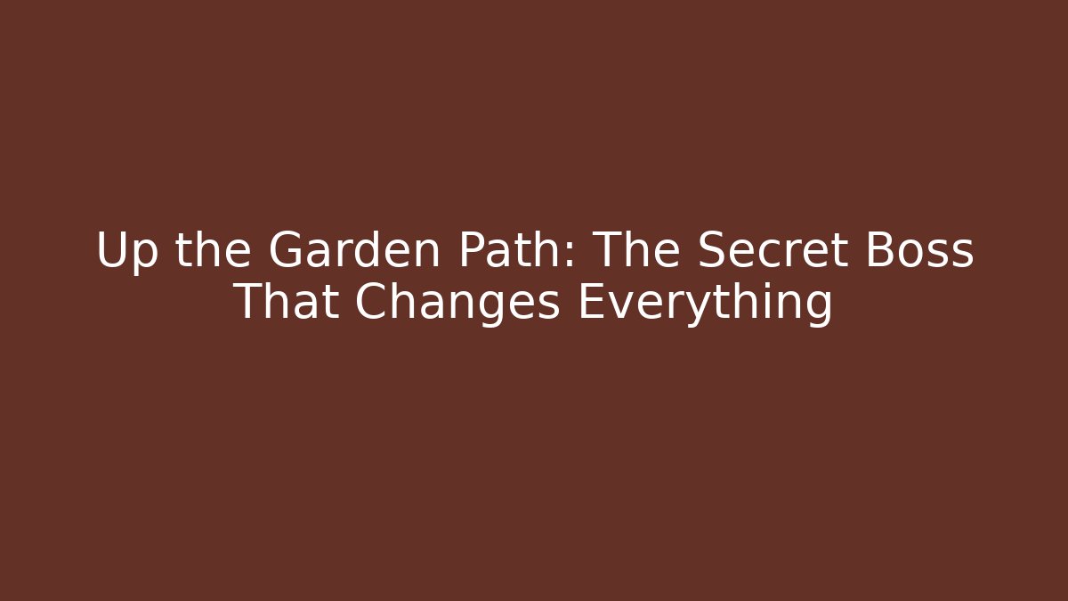 Up the Garden Path: The Secret Boss That Changes Everything