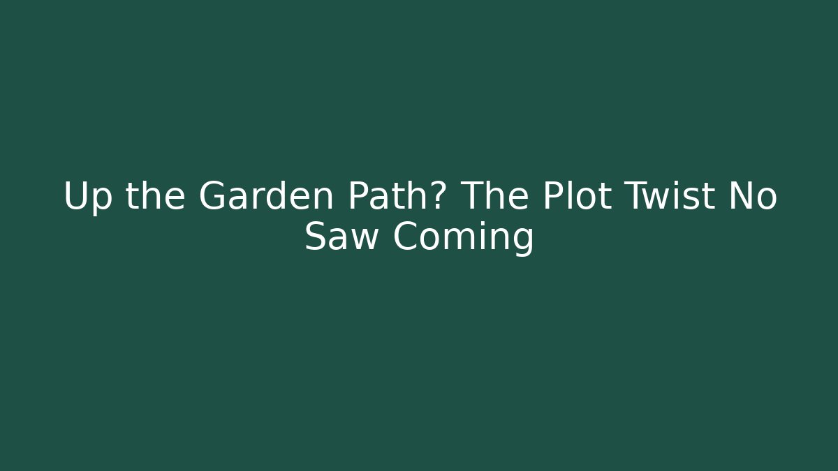 Up the Garden Path? The Plot Twist No Saw Coming - Create More Assets