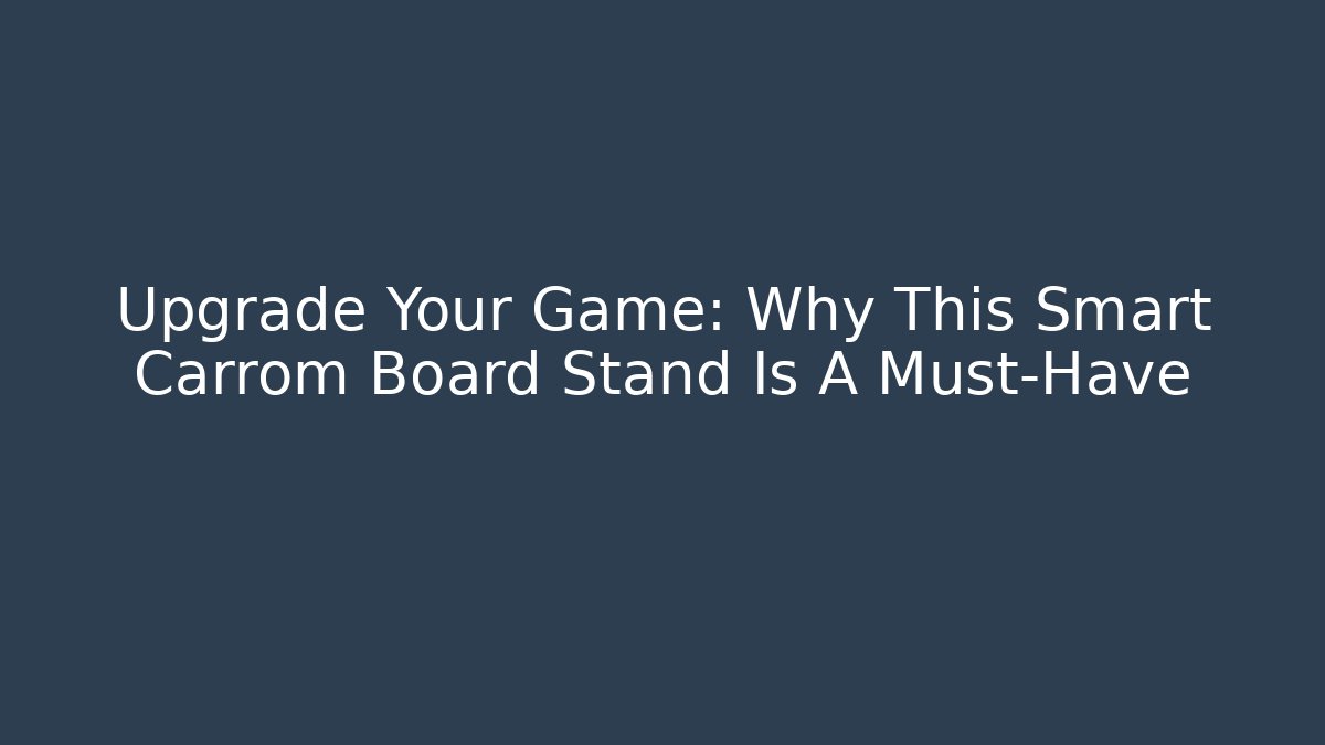 Upgrade Your Game: Why This Smart Carrom Board Stand Is A Must-Have