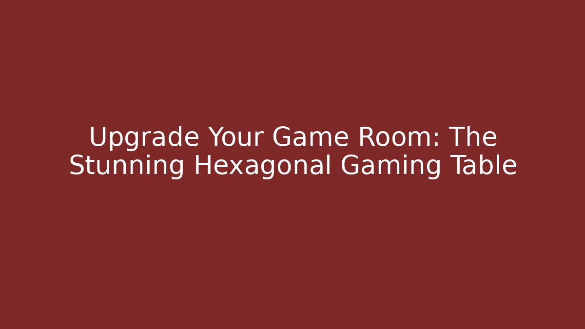 Upgrade Your Game Room: The Stunning Hexagonal Gaming Table