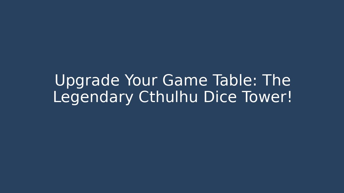 Upgrade Your Game Table: The Legendary Cthulhu Dice Tower!