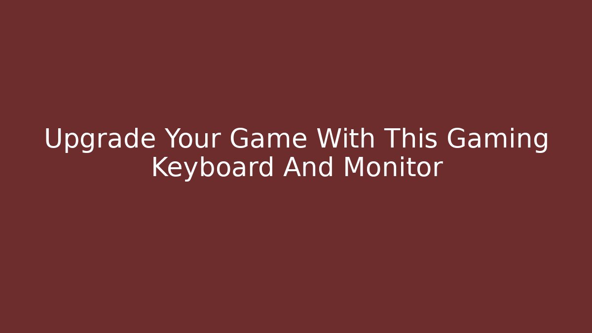 Upgrade Your Game With This Gaming Keyboard And Monitor