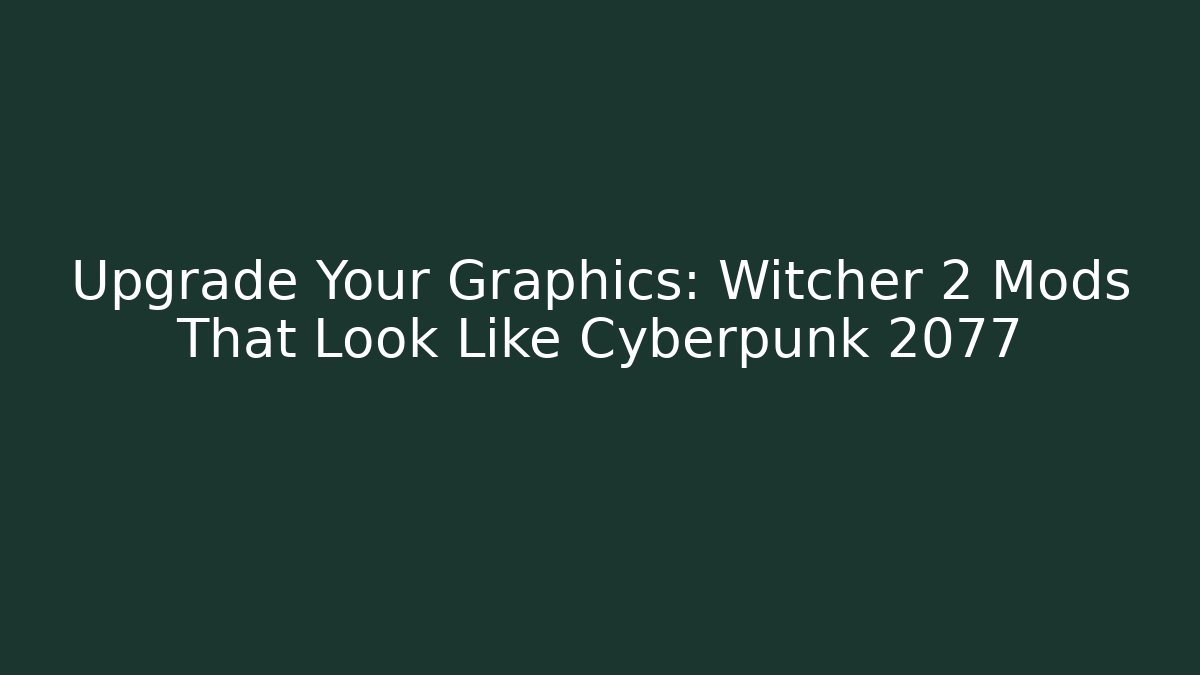 Upgrade Your Graphics: Witcher 2 Mods That Look Like Cyberpunk 2077