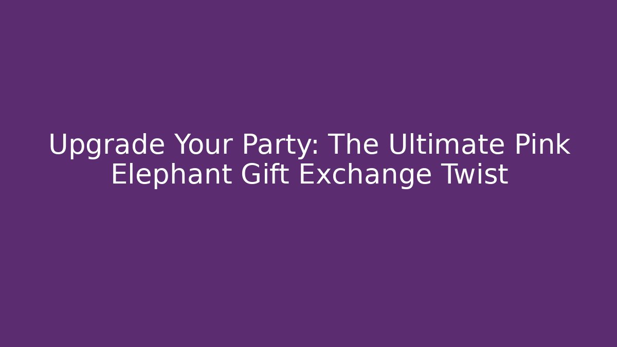 Upgrade Your Party: The Ultimate Pink Elephant Gift Exchange Twist
