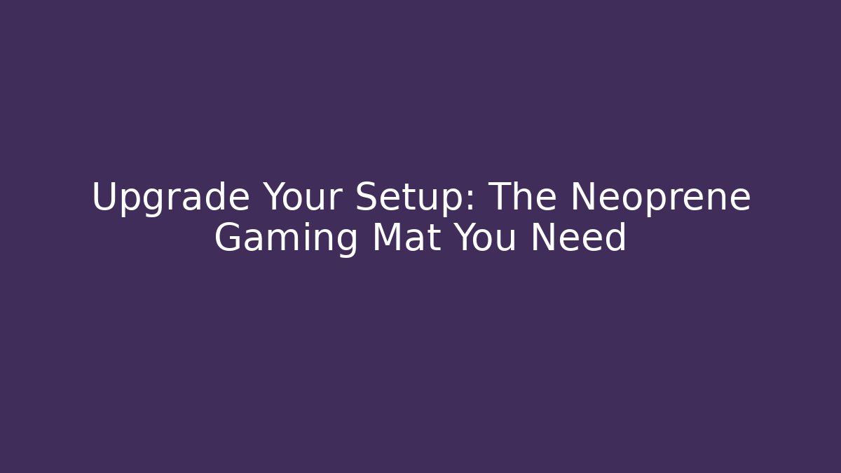 Upgrade Your Setup: The Neoprene Gaming Mat You Need