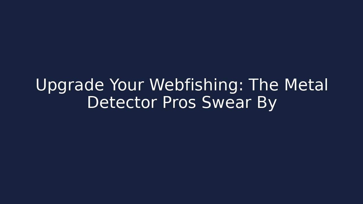 Upgrade Your Webfishing: The Metal Detector Pros Swear By
