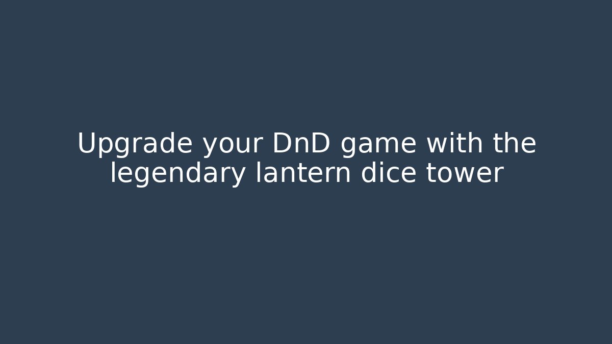 Upgrade your DnD game with the legendary lantern dice tower