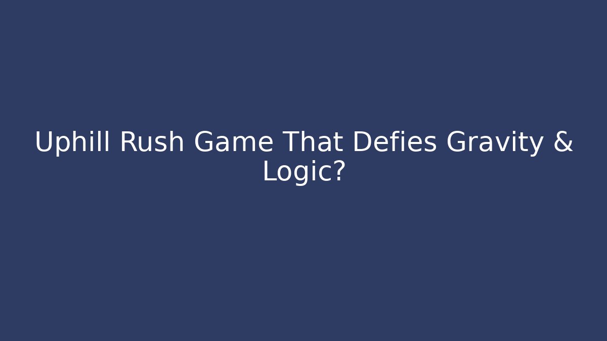 Uphill Rush Game That Defies Gravity & Logic? - Create More Assets