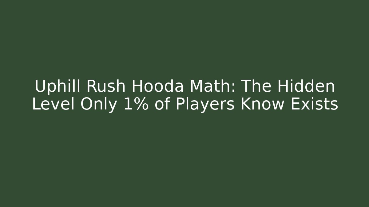 Uphill Rush Hooda Math: The Hidden Level Only 1% of Players Know Exists