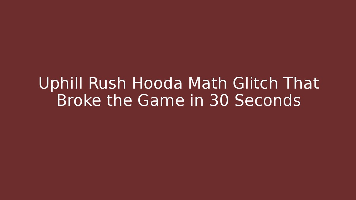 Uphill Rush Hooda Math Glitch That Broke the Game in 30 Seconds