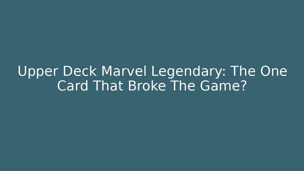 Upper Deck Marvel Legendary: The One Card That Broke The Game?