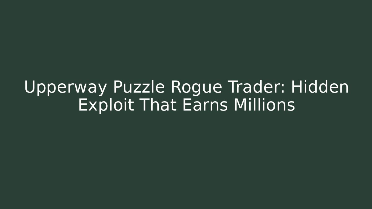 Upperway Puzzle Rogue Trader: Hidden Exploit That Earns Millions - Create More Assets