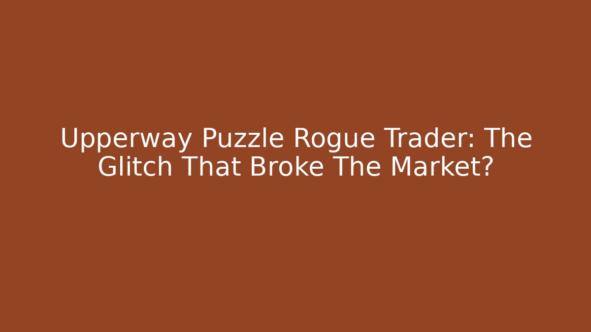 Upperway Puzzle Rogue Trader: The Glitch That Broke The Market?