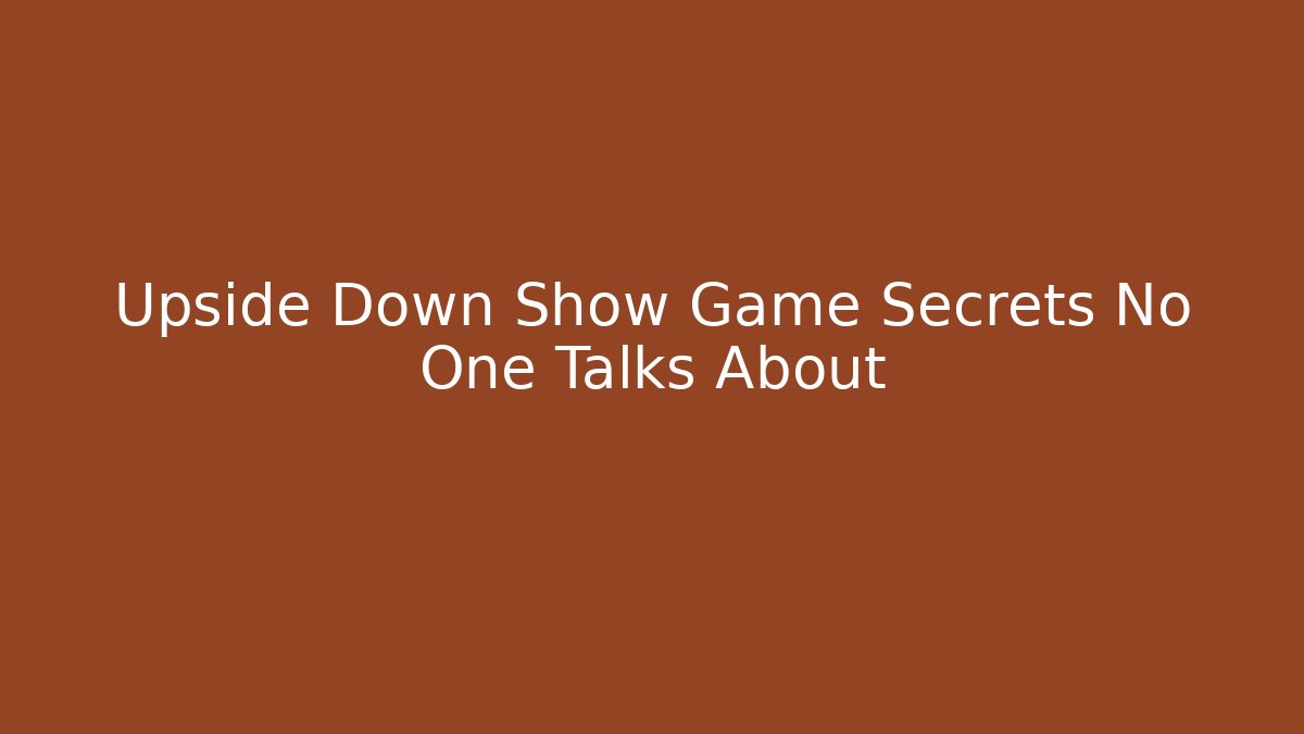 Upside Down Show Game Secrets No One Talks About - Create More Assets