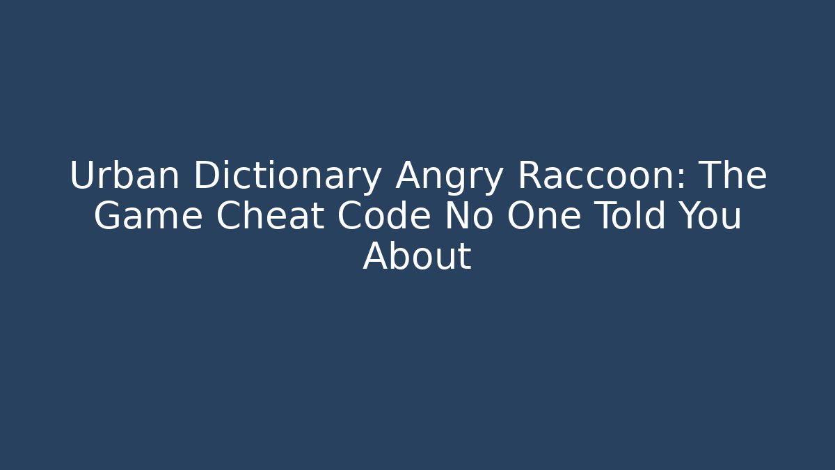 Urban Dictionary Angry Raccoon: The Game Cheat Code No One Told You About