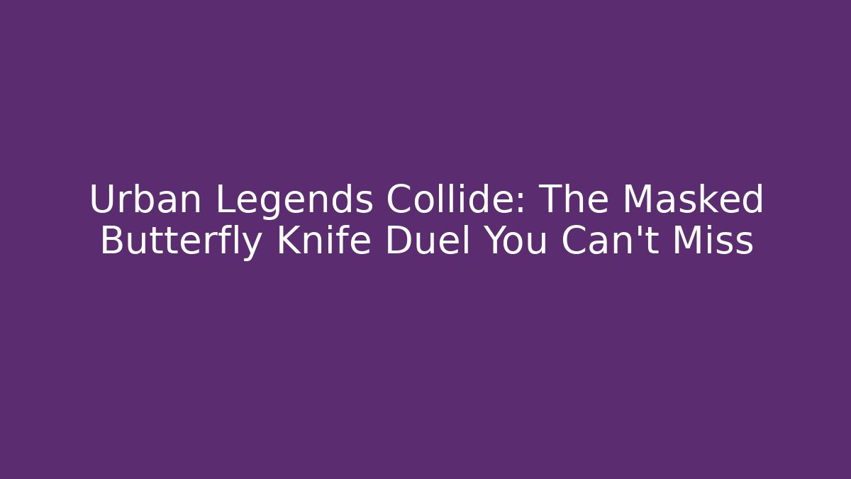 Urban Legends Collide: The Masked Butterfly Knife Duel You Can’t Miss