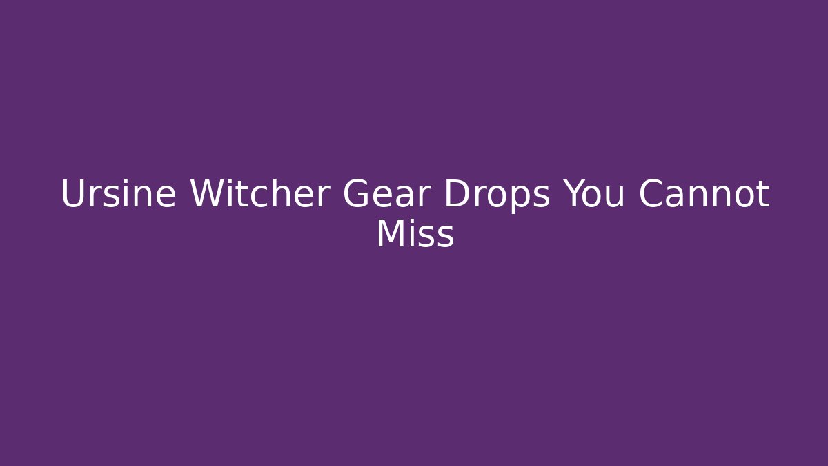 Ursine Witcher Gear Drops You Cannot Miss