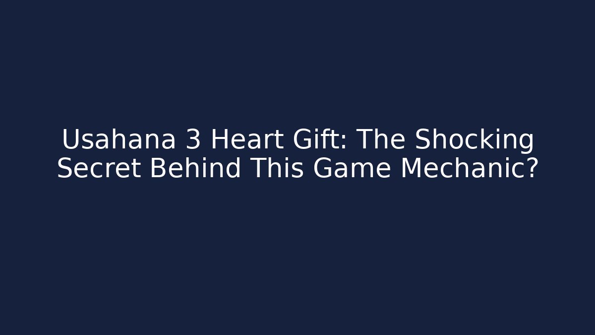 Usahana 3 Heart Gift: The Shocking Secret Behind This Game Mechanic?